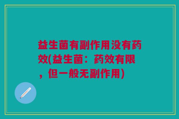 益生菌有副作用没有药效(益生菌:药效有限,但一般无副作用)