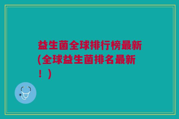 益生菌全球排行榜最新(全球益生菌排名最新!)