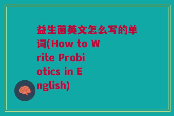 益生菌英文怎么写的单词(How to Write Probiotics in English)