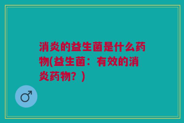 的益生菌是什么(益生菌:有效的?) 的益生菌是什么(益生菌:有效的?)