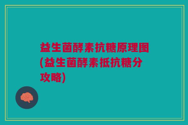益生菌酵素抗糖原理图(益生菌酵素抵抗糖分攻略) 益生菌酵素抗糖原理图(益生菌酵素抵抗糖分攻略)