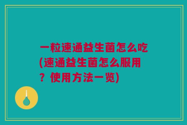 一粒速通益生菌怎么吃(速通益生菌怎么服用？使用方法一览)