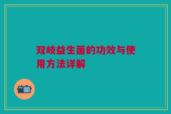 双岐益生菌的功效与使用方法详解
