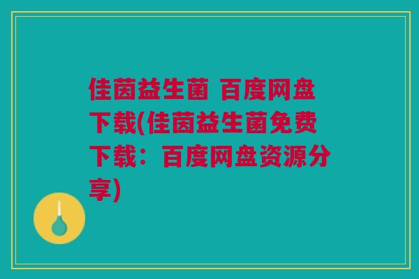 佳茵益生菌 百度网盘下载(佳茵益生菌免费下载:百度网盘资源分享)