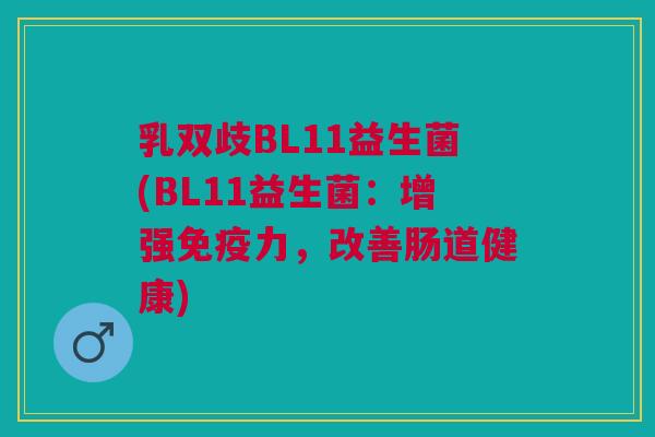 乳双歧BL11益生菌(BL11益生菌:增强力,改善肠道健康) 乳双歧BL11益生菌(BL11益生菌:增强力,改善肠道健康)