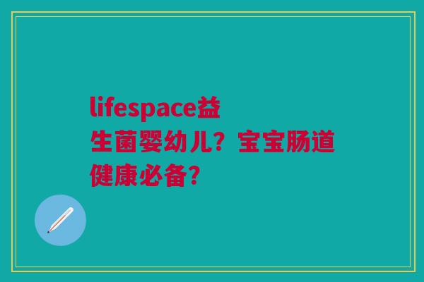 lifespace益生菌婴幼儿?宝宝肠道健康必备?