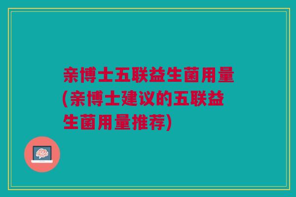 亲博士五联益生菌用量(亲博士建议的五联益生菌用量推荐)