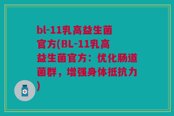 bl-11乳高益生菌官方(BL-11乳高益生菌官方:优化肠道菌群,增强身体抵抗力)