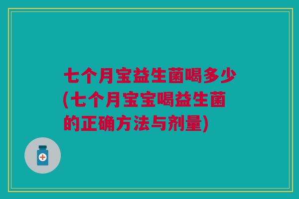 七个月宝益生菌喝多少(七个月宝宝喝益生菌的正确方法与剂量)