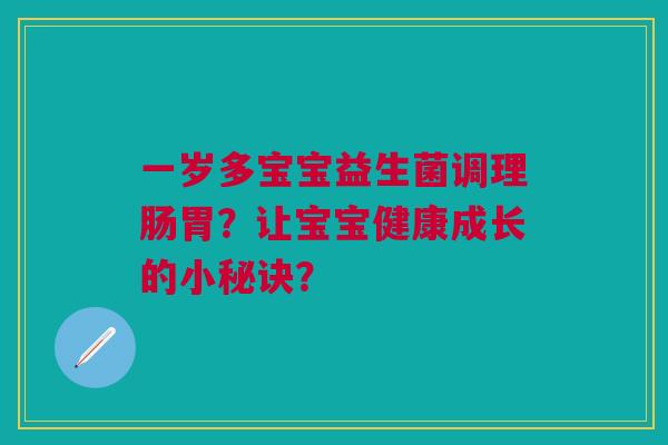 一岁多宝宝益生菌调理肠胃?让宝宝健康成长的小秘诀?