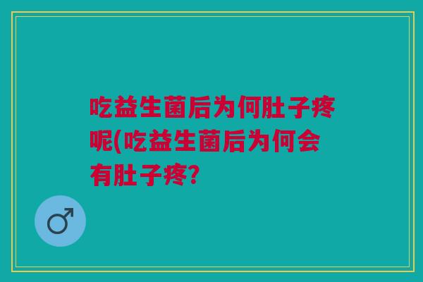 吃益生菌后为何肚子疼呢(吃益生菌后为何会有肚子疼?