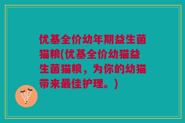 优基全价幼年期益生菌猫粮(优基全价幼猫益生菌猫粮,为你的幼猫带来最佳护理。)