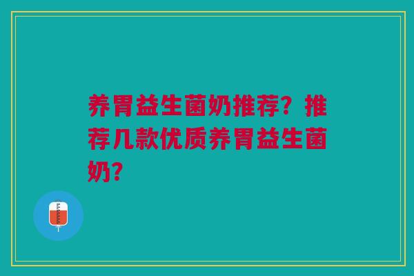 养胃益生菌奶推荐？推荐几款优质养胃益生菌奶？