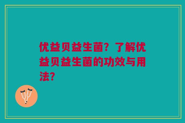 优益贝益生菌?了解优益贝益生菌的功效与用法?
