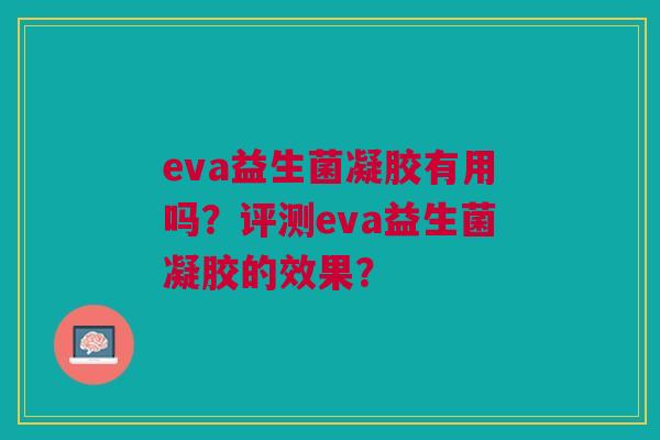eva益生菌凝胶有用吗？评测eva益生菌凝胶的效果？