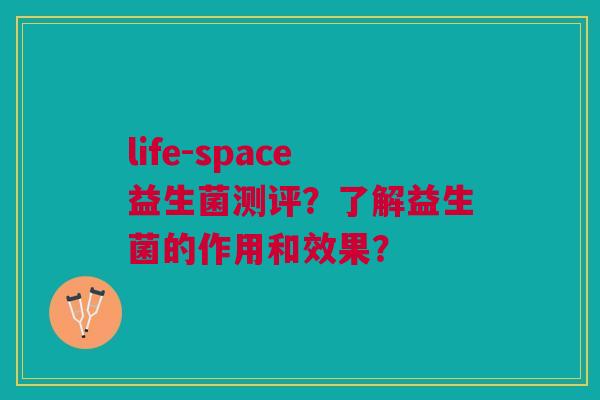 life-space益生菌测评?了解益生菌的作用和效果?