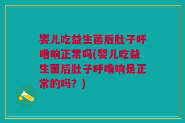 婴儿吃益生菌后肚子呼噜响正常吗(婴儿吃益生菌后肚子呼噜响是正常的吗?) 婴儿吃益生菌后肚子呼噜响正常吗(婴儿吃益生菌后肚子呼噜响是正常的吗?)