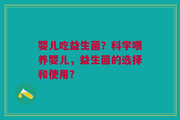 婴儿吃益生菌？科学喂养婴儿，益生菌的选择和使用？
