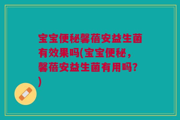 宝宝馨蓓安益生菌有效果吗(宝宝，馨蓓安益生菌有用吗？)