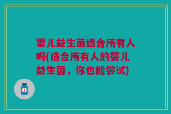 婴儿益生菌适合所有人吗(适合所有人的婴儿益生菌,你也能尝试)
