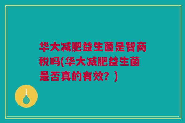 华大减肥益生菌是智商税吗(华大减肥益生菌是否真的有效?)
