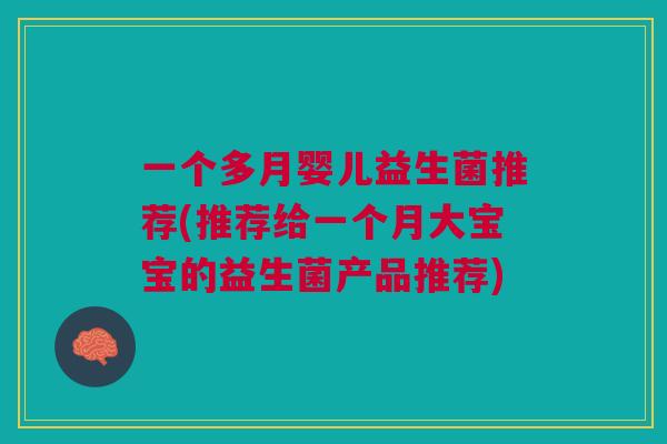 一个多月婴儿益生菌推荐(推荐给一个月大宝宝的益生菌产品推荐)