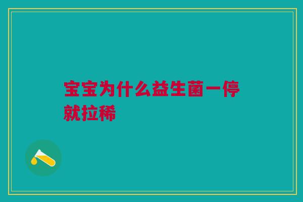 宝宝为什么益生菌一停就拉稀