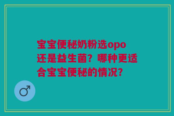 宝宝便秘奶粉选opo还是益生菌?哪种更适合宝宝便秘的情况?
