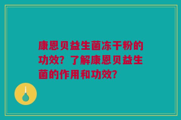 康恩贝益生菌冻干粉的功效？了解康恩贝益生菌的作用和功效？