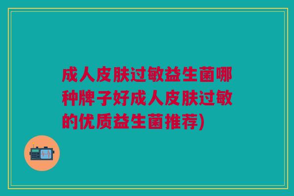 成人益生菌哪种牌子好成人的优质益生菌推荐) 成人益生菌哪种牌子好成人的优质益生菌推荐)