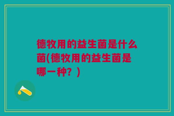 德牧用的益生菌是什么菌(德牧用的益生菌是哪一种？)