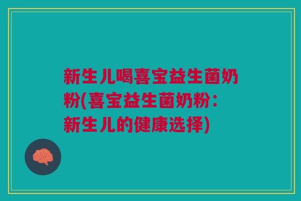 新生儿喝喜宝益生菌奶粉(喜宝益生菌奶粉:新生儿的健康选择)