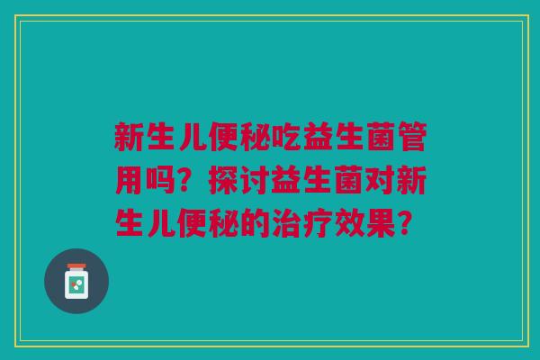 新生儿吃益生菌管用吗?探讨益生菌对新生儿的效果? 新生儿吃益生菌管用吗?探讨益生菌对新生儿的效果?