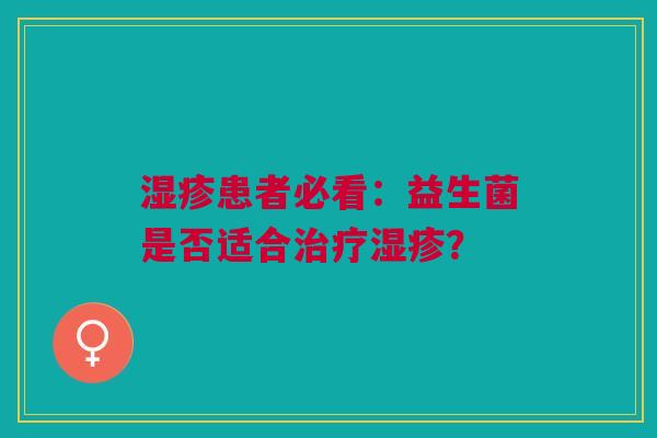 湿疹患者必看:益生菌是否适合治疗湿疹?