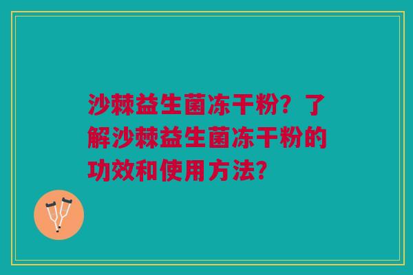 沙棘益生菌冻干粉？了解沙棘益生菌冻干粉的功效和使用方法？