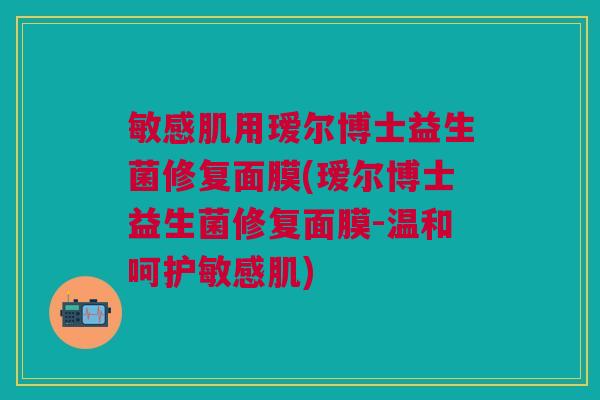 敏感肌用瑷尔博士益生菌修复面膜(瑷尔博士益生菌修复面膜-温和呵护敏感肌)