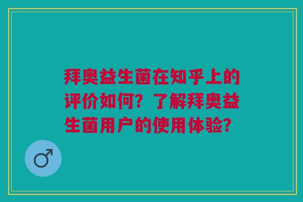 拜奥益生菌在知乎上的评价如何?了解拜奥益生菌用户的使用体验? 拜奥益生菌在知乎上的评价如何?了解拜奥益生菌用户的使用体验?