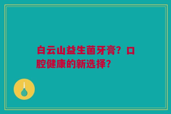 白云山益生菌牙膏?口腔健康的新选择?
