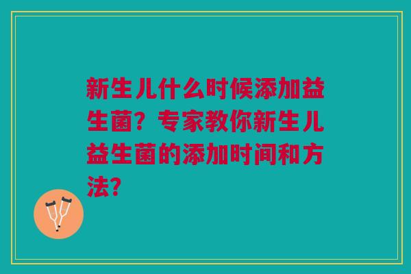 新生儿什么时候添加益生菌?专家教你新生儿益生菌的添加时间和方法?