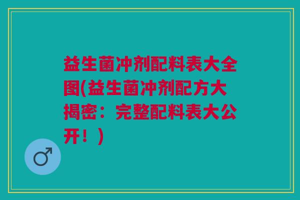 益生菌冲剂配料表大全图(益生菌冲剂配方大揭密:完整配料表大公开!)