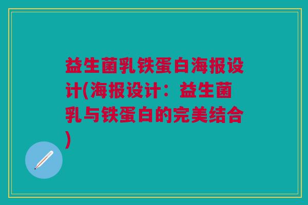 益生菌乳铁蛋白海报设计(海报设计:益生菌乳与铁蛋白的完美结合)