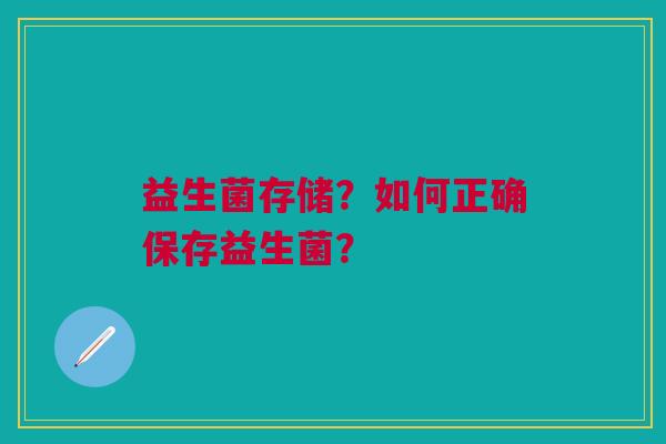 益生菌存储？如何正确保存益生菌？
