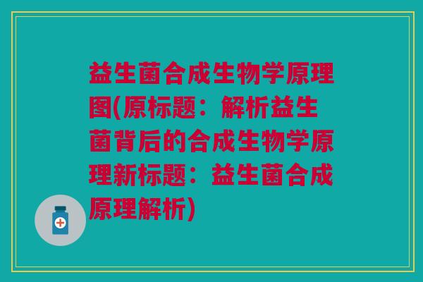 益生菌合成生物学原理图(原标题:解析益生菌背后的合成生物学原理新标题:益生菌合成原理解析)
