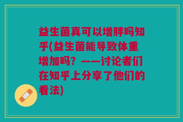 益生菌真可以增胖吗知乎(益生菌能导致体重增加吗?——讨论者们在知乎上分享了他们的看法)