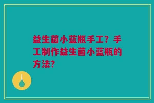 益生菌小蓝瓶手工?手工制作益生菌小蓝瓶的方法?