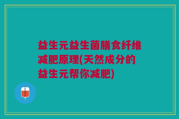 益生元益生菌膳食纤维减肥原理(天然成分的益生元帮你减肥)