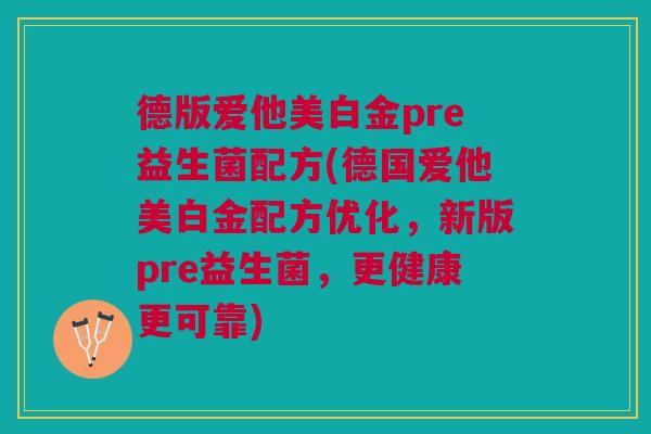 德版爱他美白金pre益生菌配方(德国爱他美白金配方优化,新版pre益生菌,更健康更可靠) 德版爱他美白金pre益生菌配方(德国爱他美白金配方优化,新版pre益生菌,更健康更可靠)