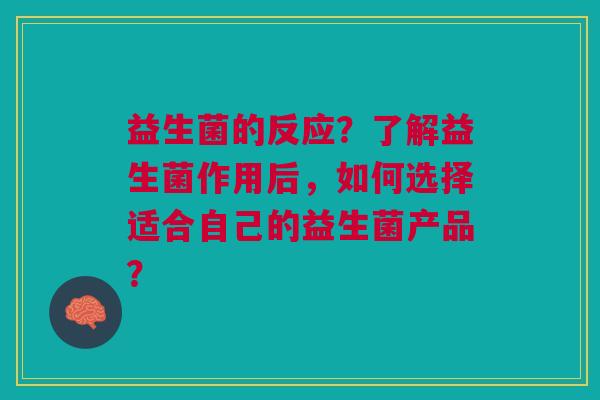 益生菌的反应?了解益生菌作用后,如何选择适合自己的益生菌产品?