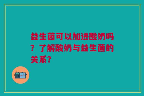 益生菌可以加进酸奶吗?了解酸奶与益生菌的关系?