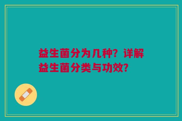 益生菌分为几种?详解益生菌分类与功效?